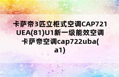 卡萨帝3匹立柜式空调CAP721UEA(81)U1新一级能效空调 卡萨帝空调cap722uba(a1)